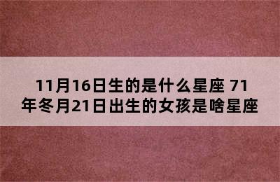 11月16日生的是什么星座 71年冬月21日出生的女孩是啥星座